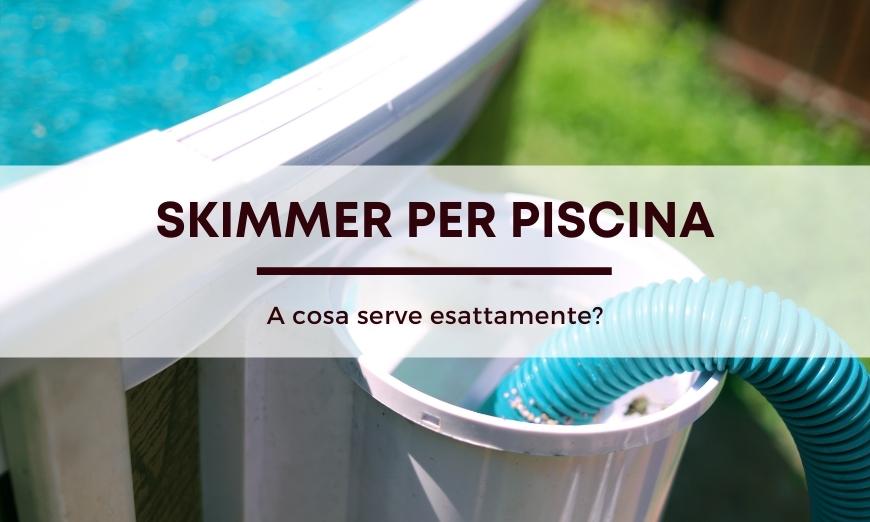 Skimmer per piscina: a cosa serve esattamente?